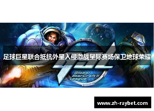 足球巨星联合抵抗外星入侵激战星际赛场保卫地球荣耀