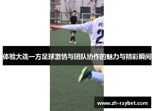 体验大连一方足球激情与团队协作的魅力与精彩瞬间