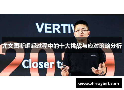 尤文图斯崛起过程中的十大挑战与应对策略分析