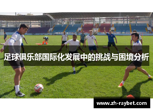 足球俱乐部国际化发展中的挑战与困境分析