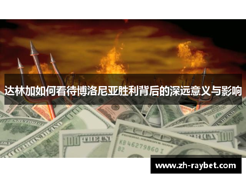 达林加如何看待博洛尼亚胜利背后的深远意义与影响