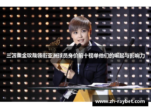 三笘薰金玟哉领衔亚洲球员身价前十榜单他们的崛起与影响力