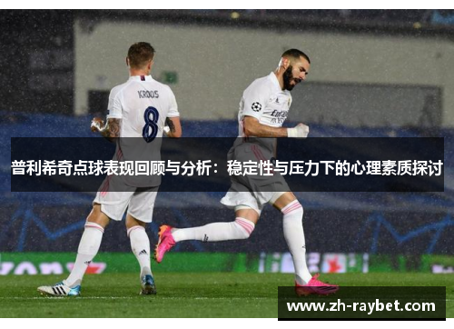 普利希奇点球表现回顾与分析：稳定性与压力下的心理素质探讨