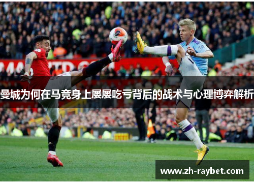 曼城为何在马竞身上屡屡吃亏背后的战术与心理博弈解析