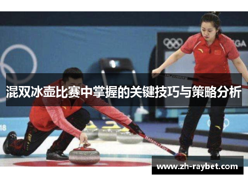 混双冰壶比赛中掌握的关键技巧与策略分析