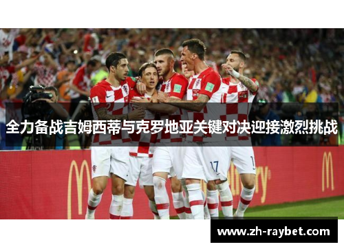 全力备战吉姆西蒂与克罗地亚关键对决迎接激烈挑战