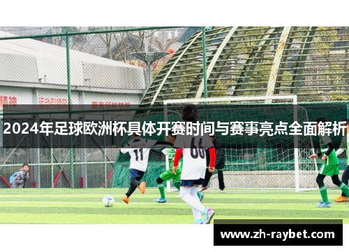 2024年足球欧洲杯具体开赛时间与赛事亮点全面解析