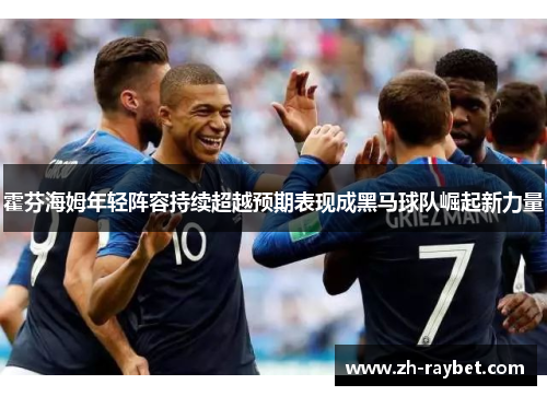 霍芬海姆年轻阵容持续超越预期表现成黑马球队崛起新力量